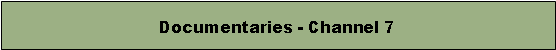 Text Box: Documentaries - Channel 7